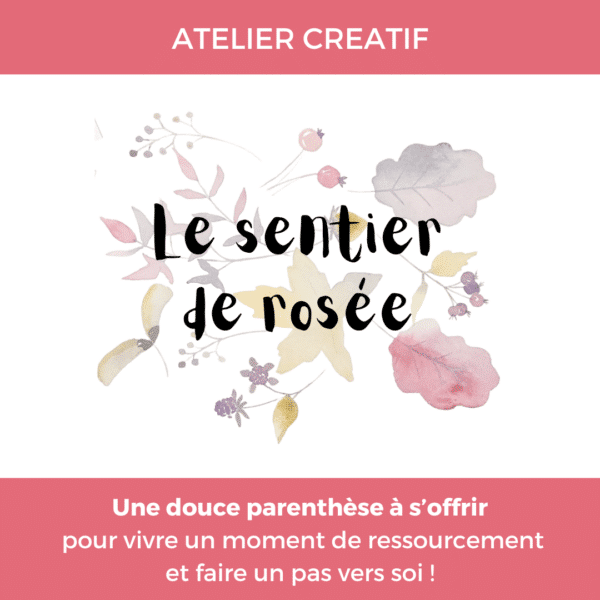 atelier créatif "le sentier de rosée" pour vivre un moment de ressourcement et faire un pas vers soi